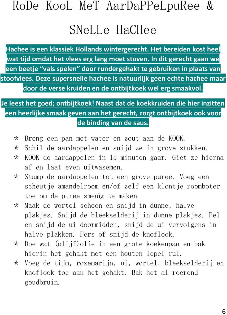 Deze supersnelle hachee is natuurlijk geen echte hachee maar door de verse kruiden en de ontbijtkoek wel erg smaakvol. Je leest het goed; ontbijtkoek!