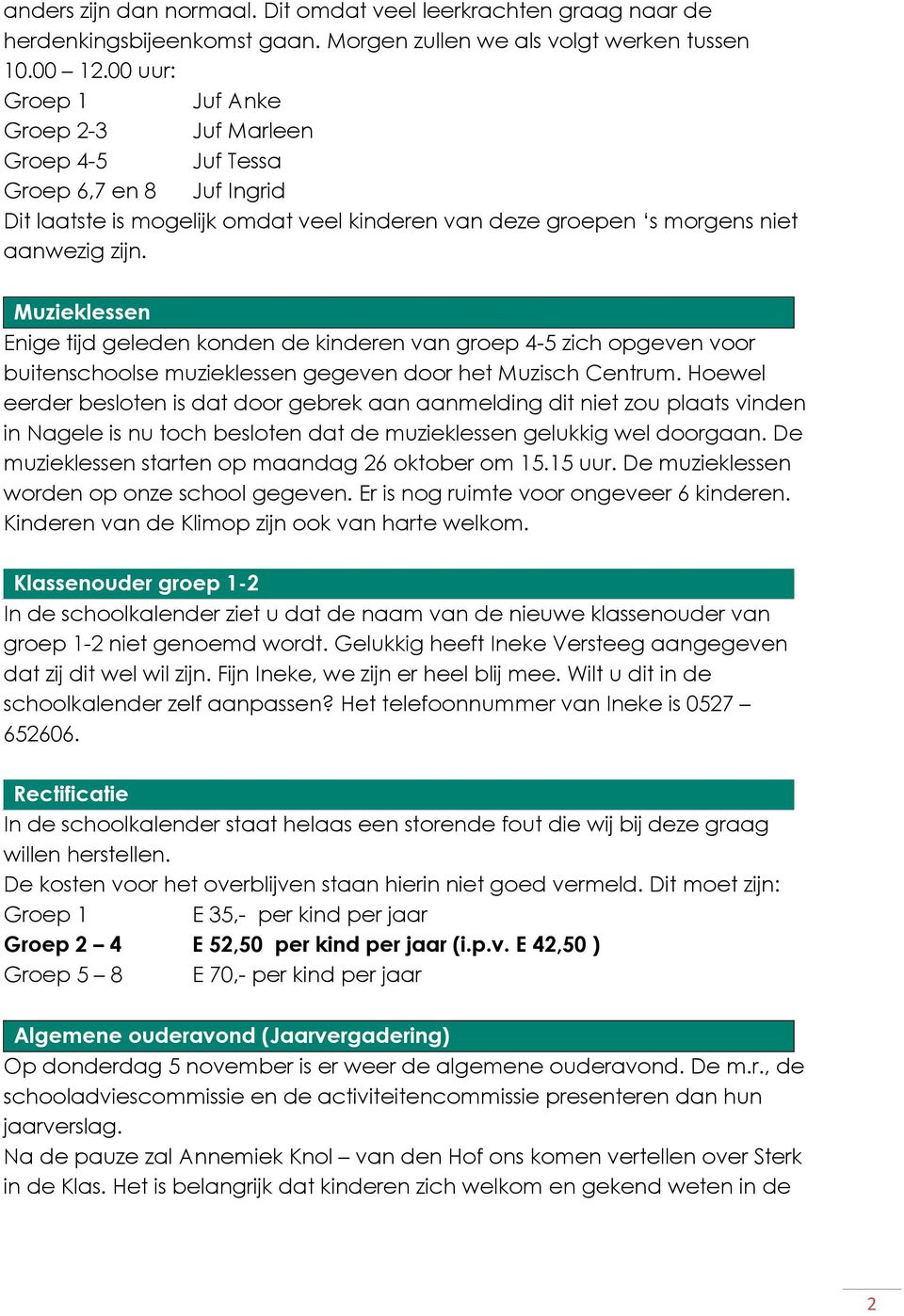 Muzieklessen Enige tijd geleden konden de kinderen van groep 4-5 zich opgeven voor buitenschoolse muzieklessen gegeven door het Muzisch Centrum.