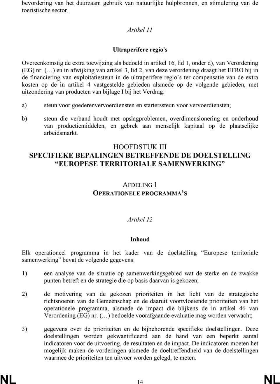 ( ) en in afwijking van artikel 3, lid 2, van deze verordening draagt het EFRO bij in de financiering van exploitatiesteun in de ultraperifere regio s ter compensatie van de extra kosten op de in
