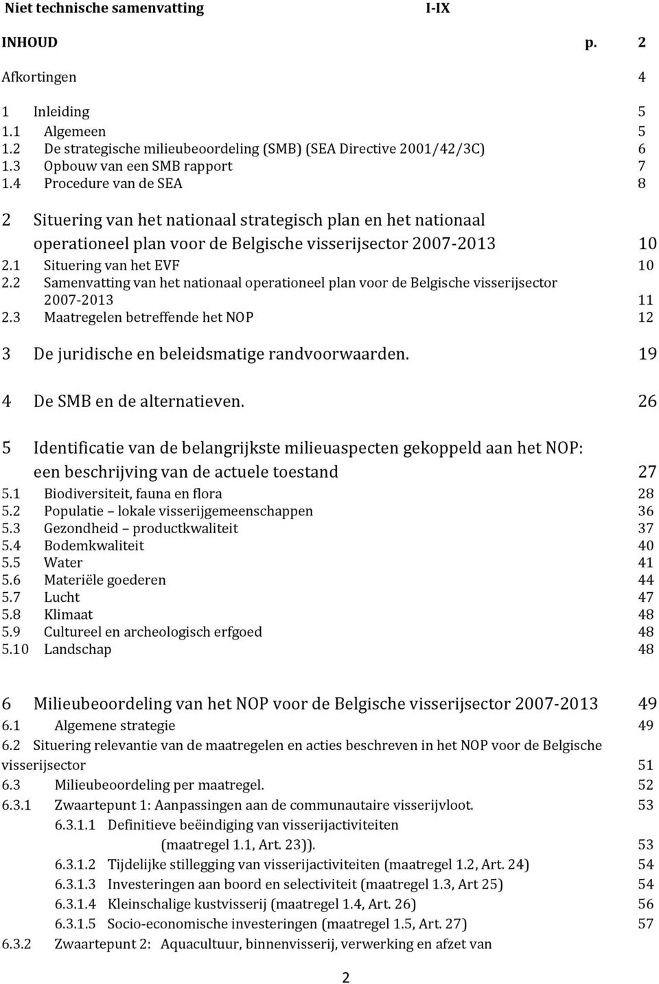 2 Samenvatting van het nationaal operationeel plan voor de Belgische visserijsector 2007 2013 11 2.3 Maatregelen betreffende het NOP 12 3 De juridische en beleidsmatige randvoorwaarden.