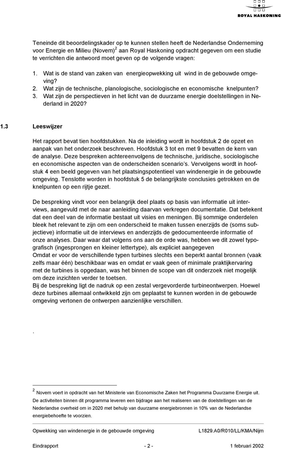 3. Wat zijn de perspectieven in het licht van de duurzame energie doelstellingen in Nederland in 2020? 1.3 Leeswijzer Het rapport bevat tien hoofdstukken.