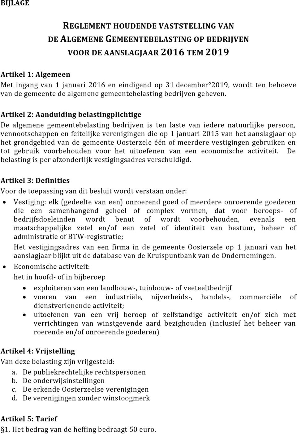 Artikel 2: Aanduiding belastingplichtige De algemene gemeentebelasting bedrijven is ten laste van iedere natuurlijke persoon, vennootschappen en feitelijke verenigingen die op 1 januari 2015 van het