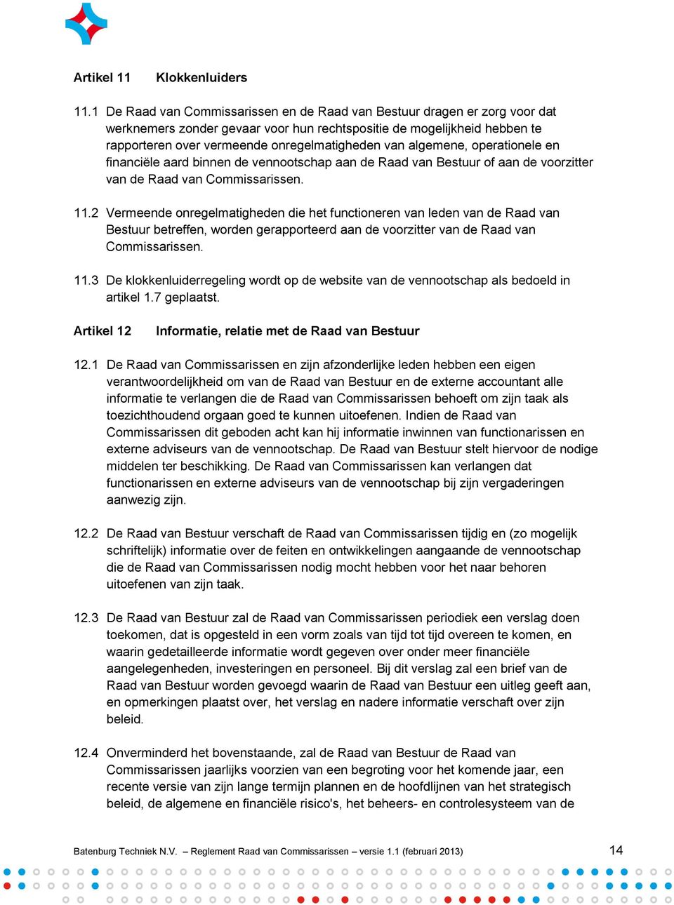 algemene, operationele en financiële aard binnen de vennootschap aan de Raad van Bestuur of aan de voorzitter van de Raad van Commissarissen. 11.