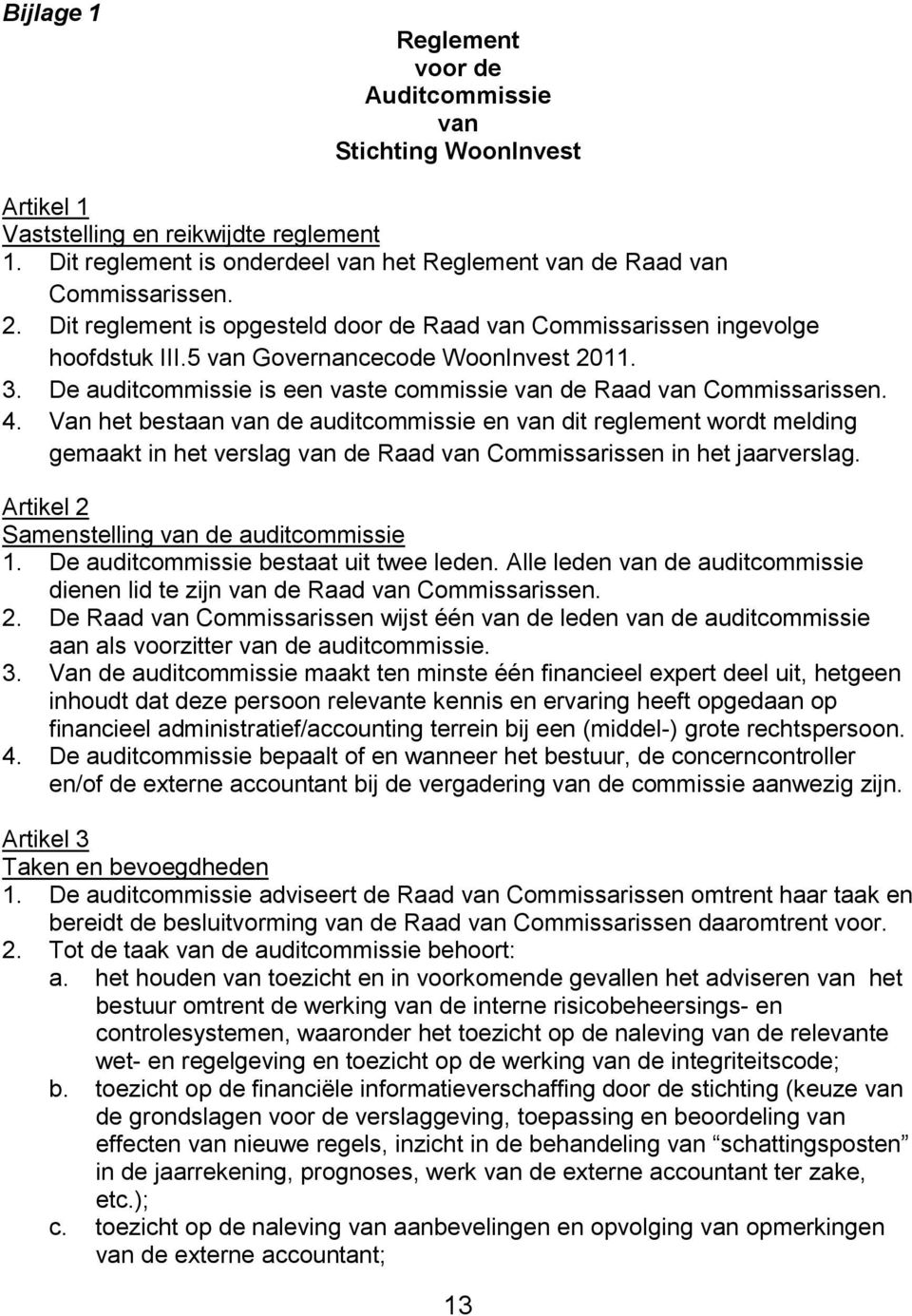 Van het bestaan van de auditcommissie en van dit reglement wordt melding gemaakt in het verslag van de Raad van Commissarissen in het jaarverslag. Artikel 2 Samenstelling van de auditcommissie 1.