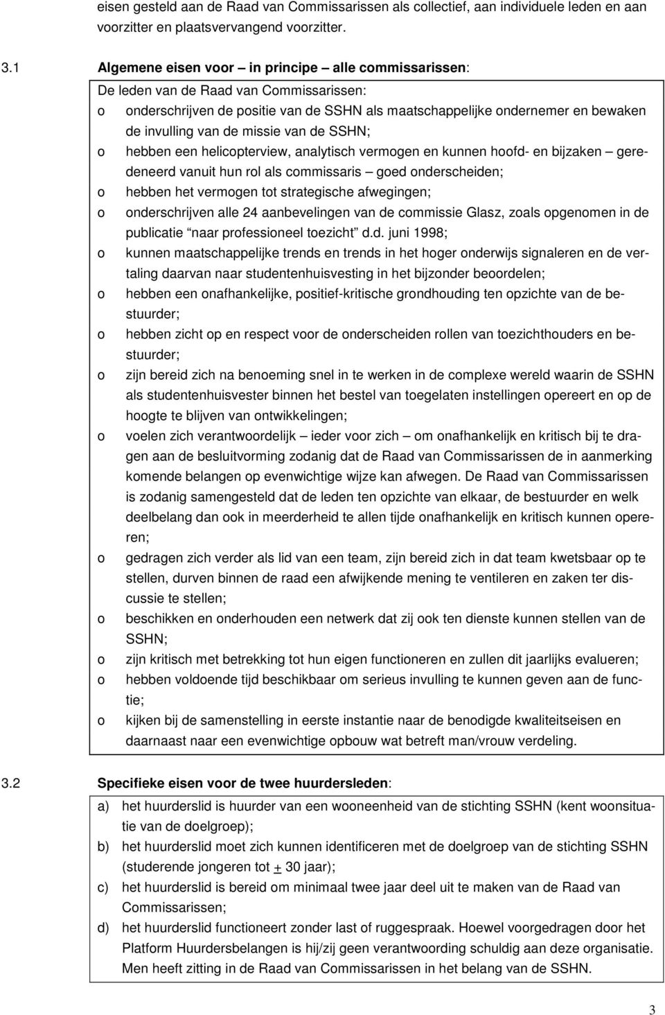 missie van de SSHN; o hebben een helicopterview, analytisch vermogen en kunnen hoofd- en bijzaken geredeneerd vanuit hun rol als commissaris goed onderscheiden; o hebben het vermogen tot strategische