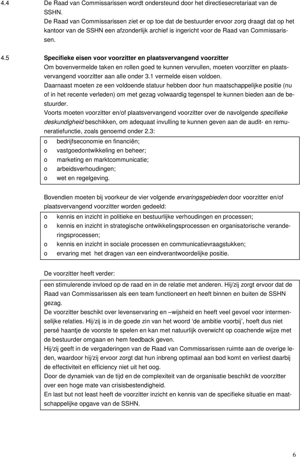 5 Specifieke eisen voor voorzitter en plaatsvervangend voorzitter Om bovenvermelde taken en rollen goed te kunnen vervullen, moeten voorzitter en plaatsvervangend voorzitter aan alle onder 3.