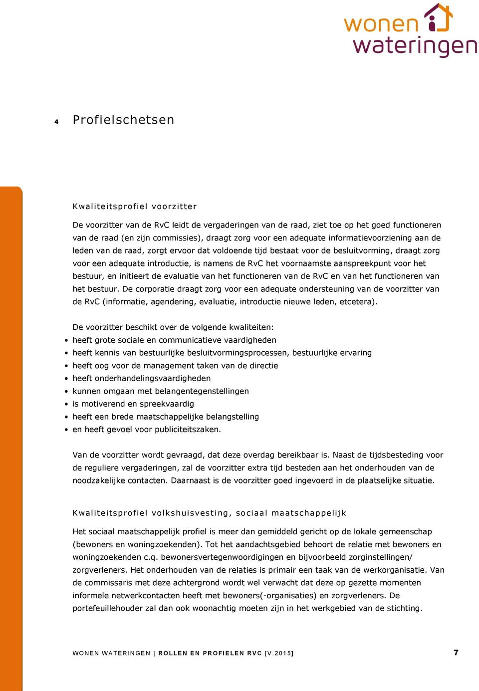 aanspreekpunt voor het bestuur, en initieert de evaluatie van het functioneren van de RvC en van het functioneren van het bestuur.