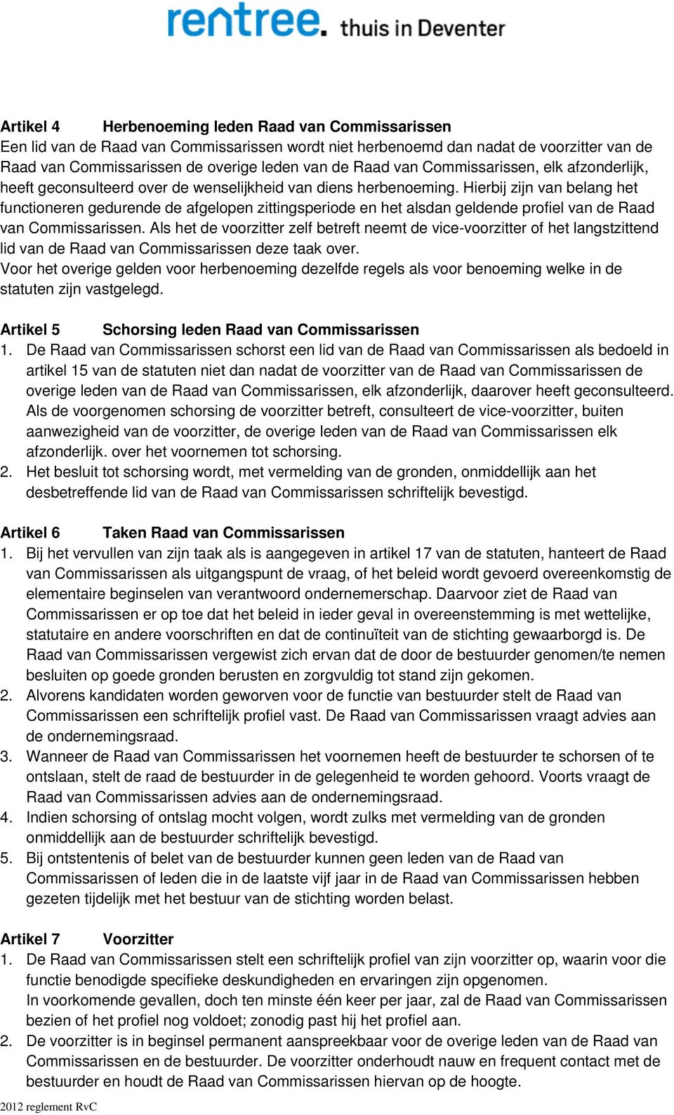 Hierbij zijn van belang het functioneren gedurende de afgelopen zittingsperiode en het alsdan geldende profiel van de Raad van Commissarissen.