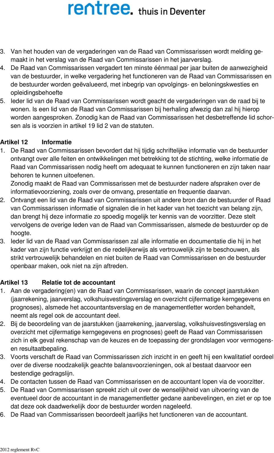 geëvalueerd, met inbegrip van opvolgings- en beloningskwesties en opleidingsbehoefte 5. Ieder lid van de Raad van Commissarissen wordt geacht de vergaderingen van de raad bij te wonen.