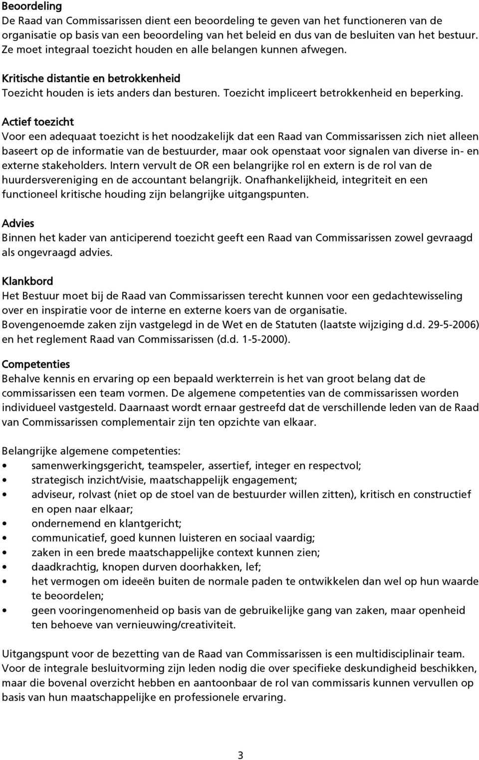 Actief toezicht Voor een adequaat toezicht is het noodzakelijk dat een Raad van Commissarissen zich niet alleen baseert op de informatie van de bestuurder, maar ook openstaat voor signalen van