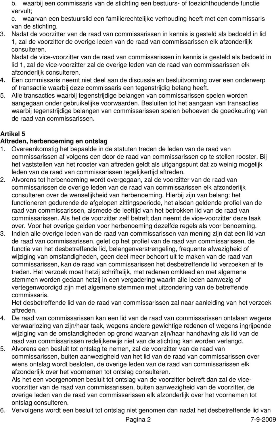 Nadat de vice-voorzitter van de raad van commissarissen in kennis is gesteld als bedoeld in lid 1, zal de vice-voorzitter zal de overige leden van de raad van commissarissen elk afzonderlijk