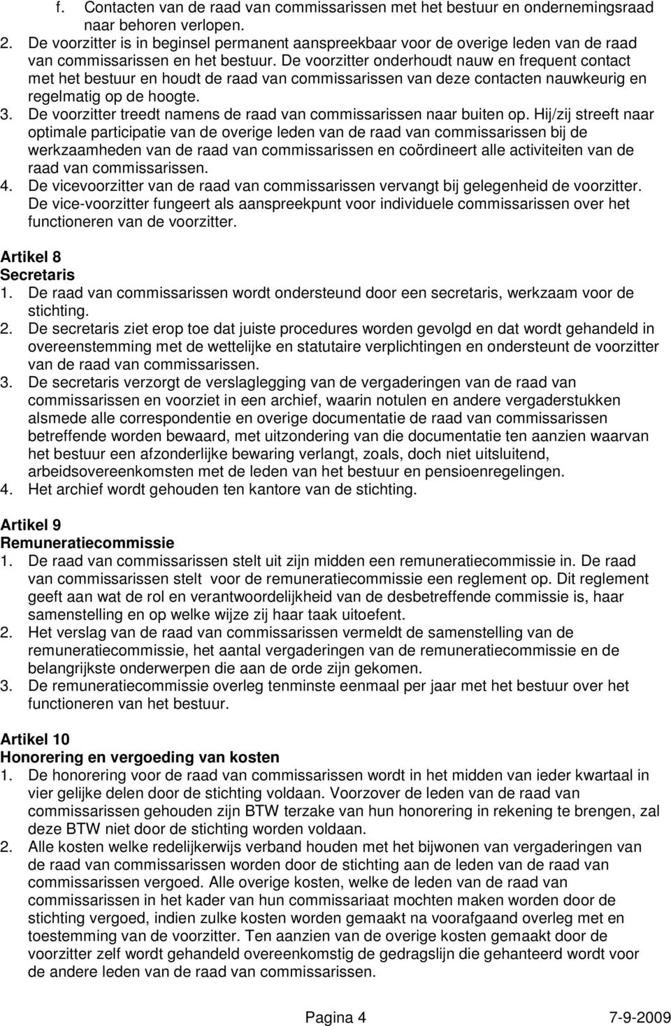 De voorzitter onderhoudt nauw en frequent contact met het bestuur en houdt de raad van commissarissen van deze contacten nauwkeurig en regelmatig op de hoogte. 3.