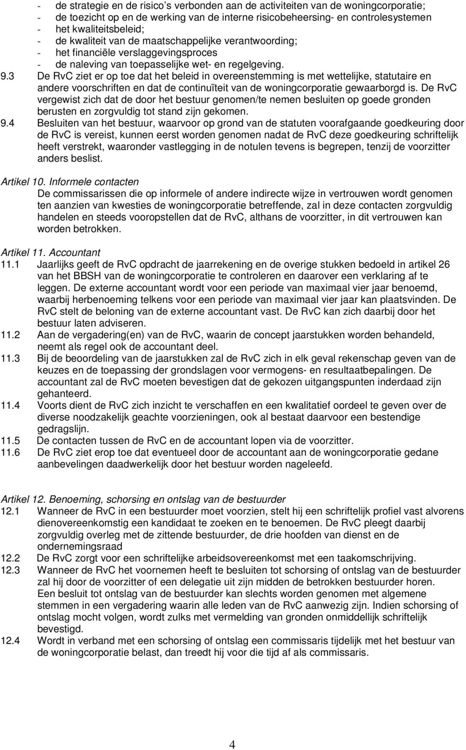 3 De RvC ziet er op toe dat het beleid in overeenstemming is met wettelijke, statutaire en andere voorschriften en dat de continuïteit van de woningcorporatie gewaarborgd is.