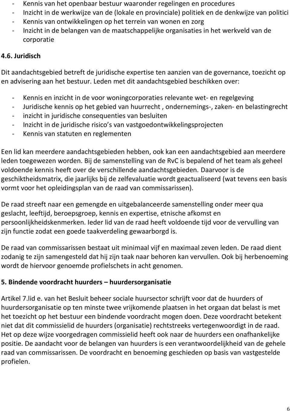 Juridisch Dit aandachtsgebied betreft de juridische expertise ten aanzien van de governance, toezicht op en advisering aan het bestuur.