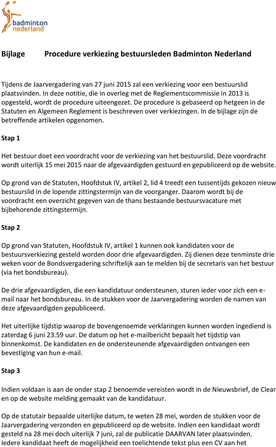 De procedure is gebaseerd op hetgeen in de Statuten en Algemeen Reglement is beschreven over verkiezingen. In de bijlage zijn de betreffende artikelen opgenomen.