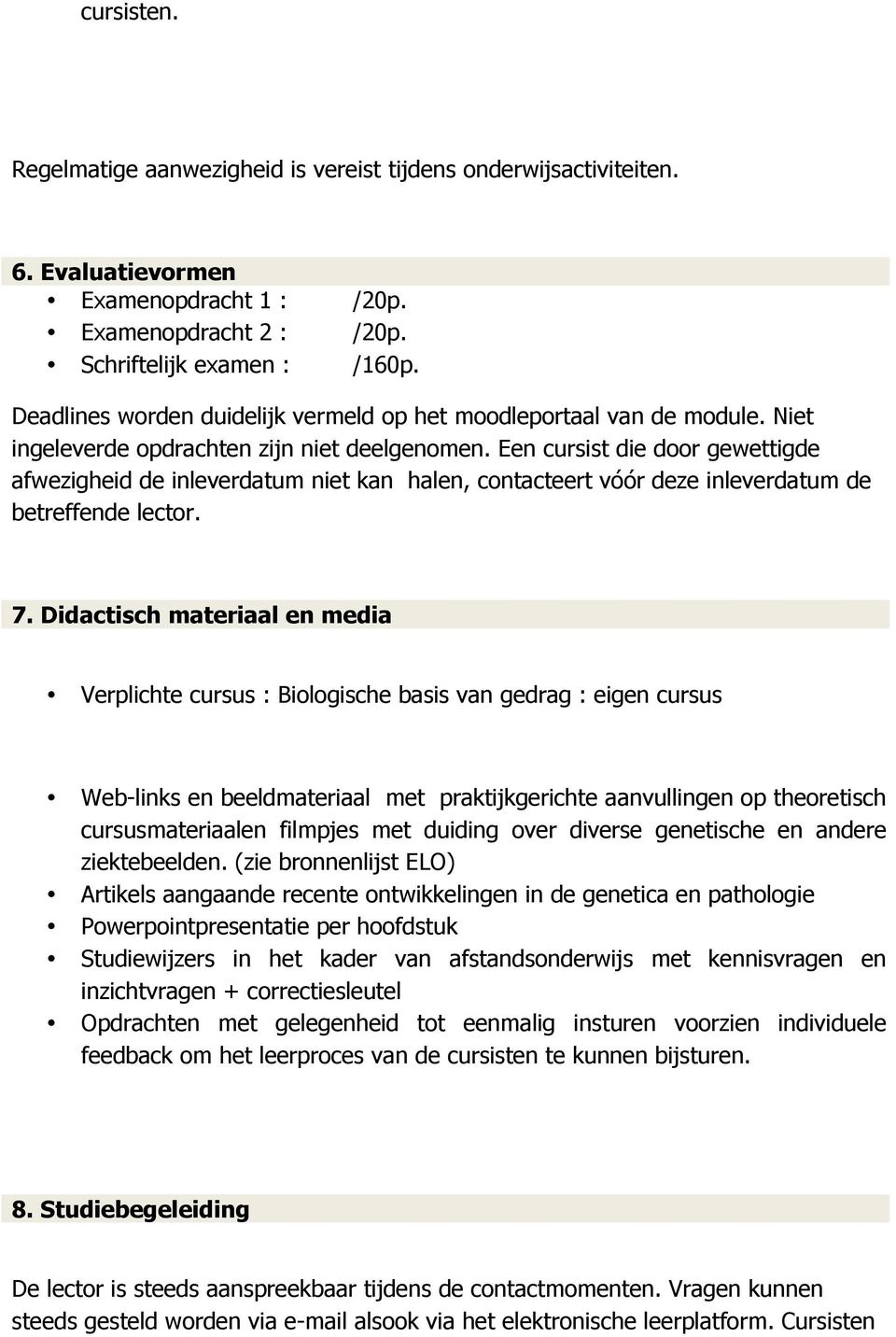 Een cursist die door gewettigde afwezigheid de inleverdatum niet kan halen, contacteert vóór deze inleverdatum de betreffende lector. 7.