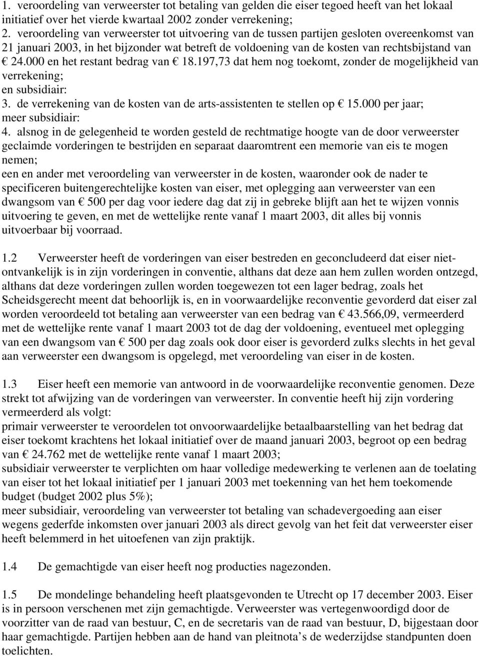 000 en het restant bedrag van 18.197,73 dat hem nog toekomt, zonder de mogelijkheid van verrekening; en subsidiair: 3. de verrekening van de kosten van de arts-assistenten te stellen op 15.