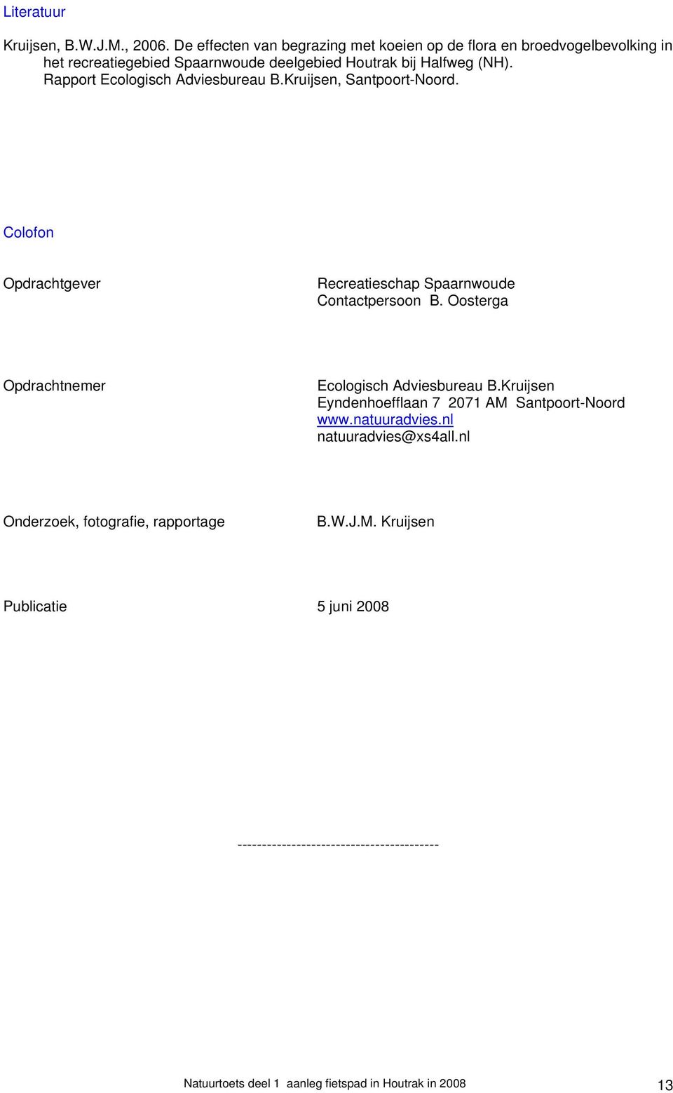 Rapport Ecologisch Adviesbureau B.Kruijsen, Santpoort-Noord. Colofon Opdrachtgever Recreatieschap Spaarnwoude Contactpersoon B.