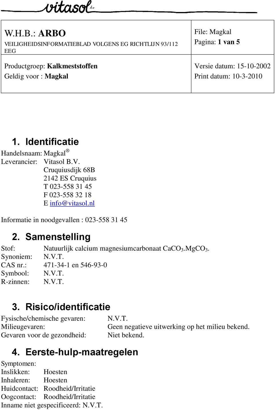 : 471-34-1 en 546-93-0 Symbool: N.V.T. R-zinnen: N.V.T. 3. Risico/identificatie Fysische/chemische gevaren: N.V.T. Milieugevaren: Geen negatieve uitwerking op het milieu bekend.