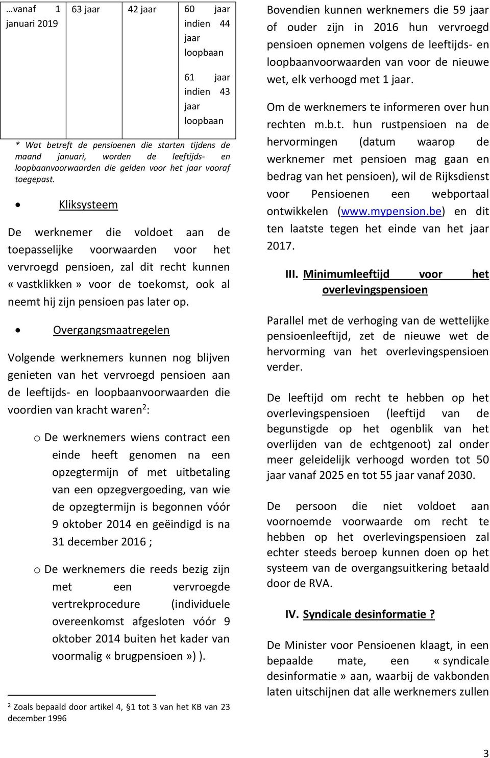 Overgangsmaatregelen Volgende werknemers kunnen nog blijven genieten van het vervroegd pensioen aan de leeftijds- en voorwaarden die voordien van kracht waren 2 : o De werknemers wiens contract een