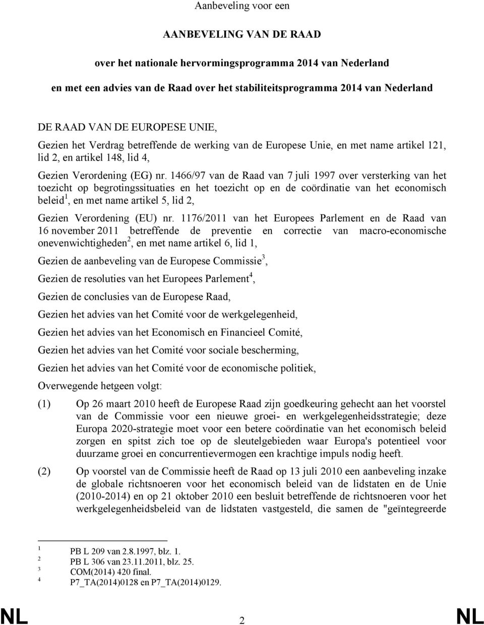 1466/97 van de Raad van 7 juli 1997 over versterking van het toezicht op begrotingssituaties en het toezicht op en de coördinatie van het economisch beleid 1, en met name artikel 5, lid 2, Gezien