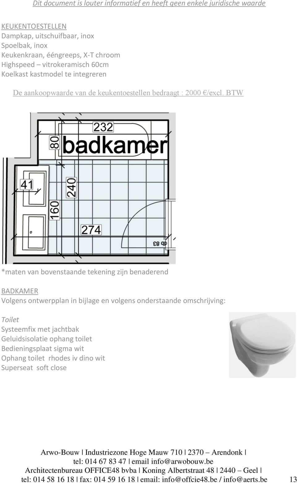 BTW *maten van bovenstaande tekening zijn benaderend BADKAMER Volgens ontwerpplan in bijlage en volgens onderstaande omschrijving: Toilet
