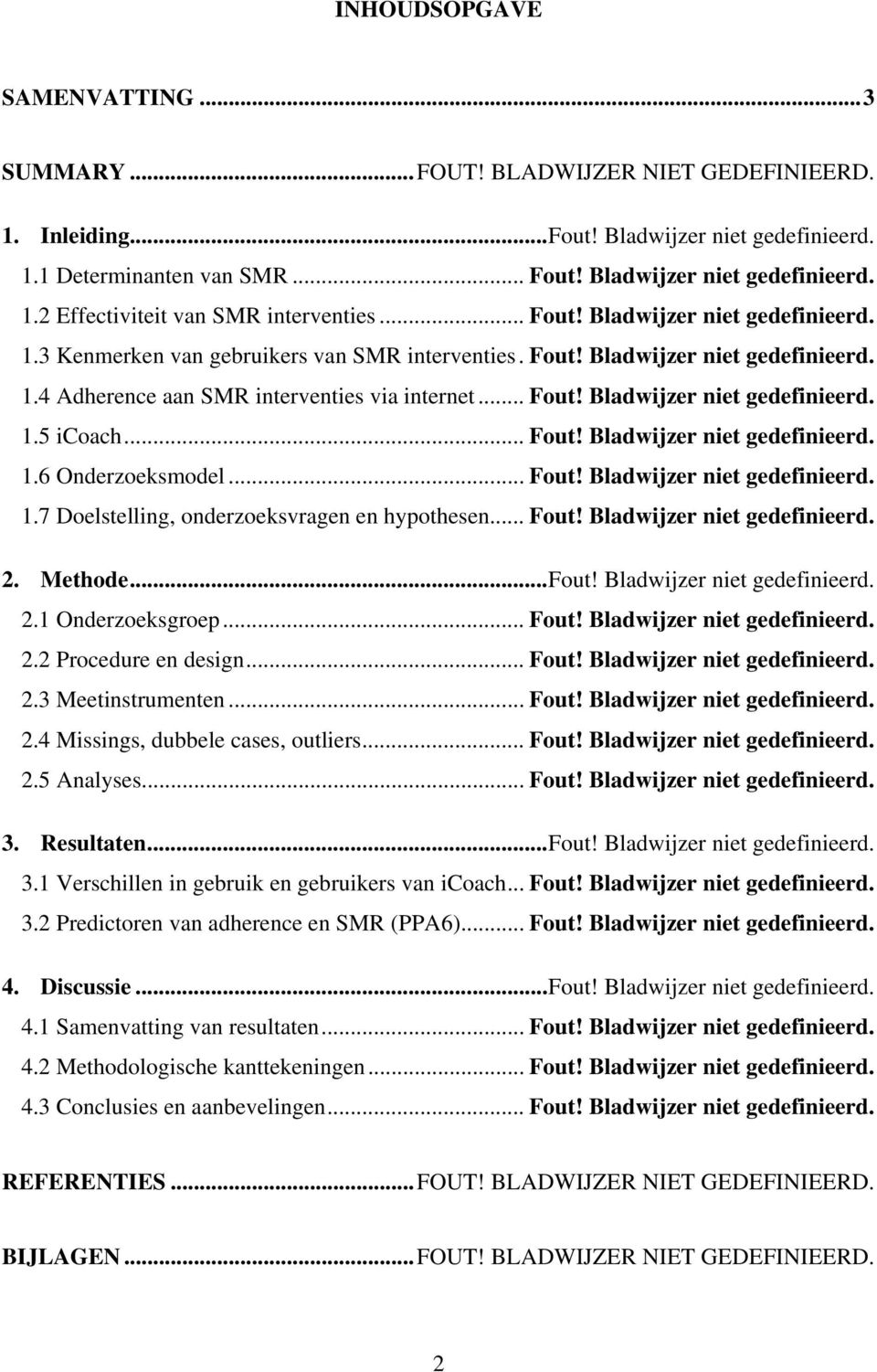 .. Fout! Bladwijzer niet gedefinieerd. 1.6 Onderzoeksmodel... Fout! Bladwijzer niet gedefinieerd. 1.7 Doelstelling, onderzoeksvragen en hypothesen... Fout! Bladwijzer niet gedefinieerd. 2. Methode.