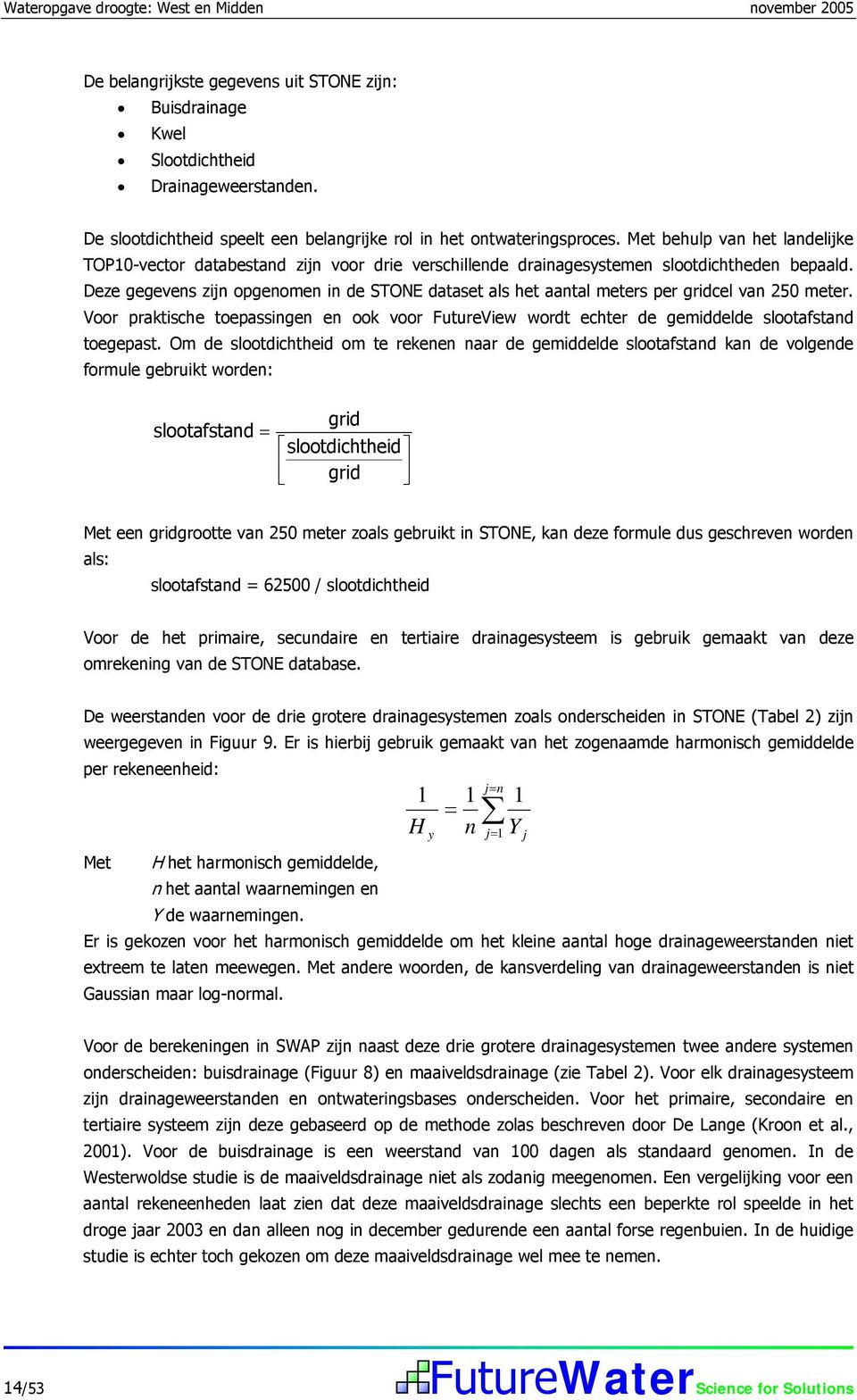 Deze gegevens zijn opgenomen in de STONE dataset als het aantal meters per gridcel van 250 meter. Voor praktische toepassingen en ook voor FutureView wordt echter de gemiddelde slootafstand toegepast.