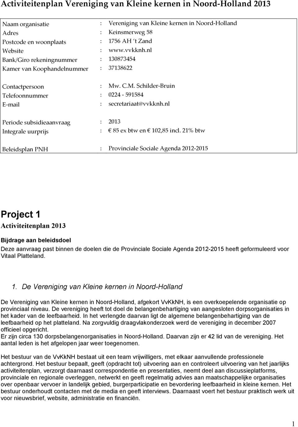 nl Periode subsidieaanvraag : 2013 Integrale uurprijs : 85 ex btw en 102,85 incl.
