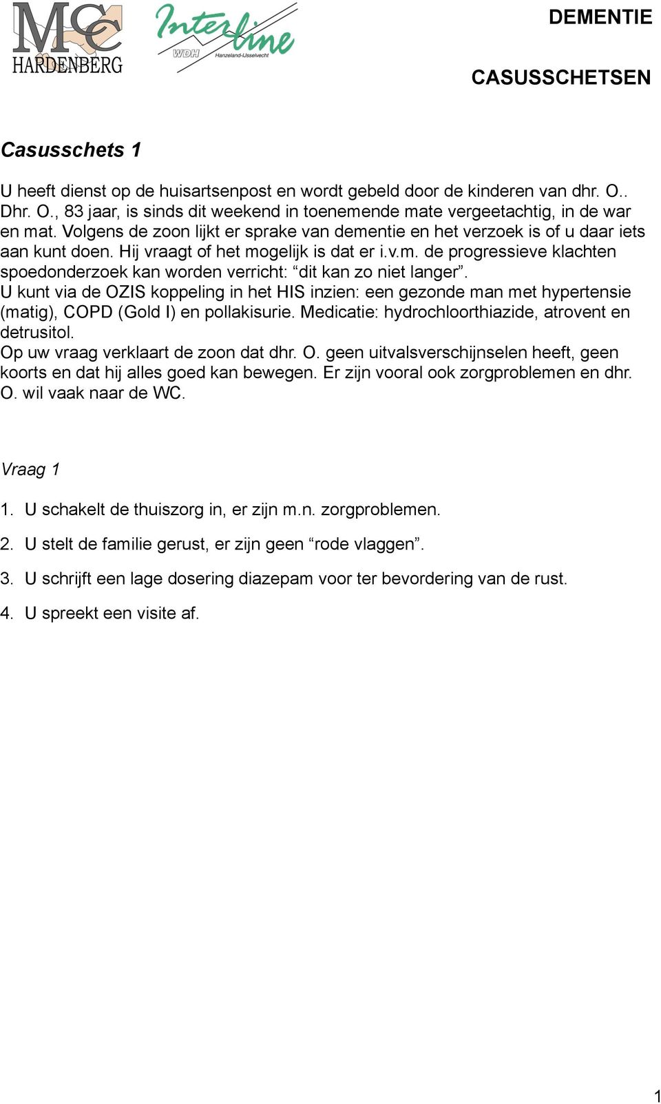 U kunt via de OZIS koppeling in het HIS inzien: een gezonde man met hypertensie (matig), COPD (Gold I) en pollakisurie. Medicatie: hydrochloorthiazide, atrovent en detrusitol.