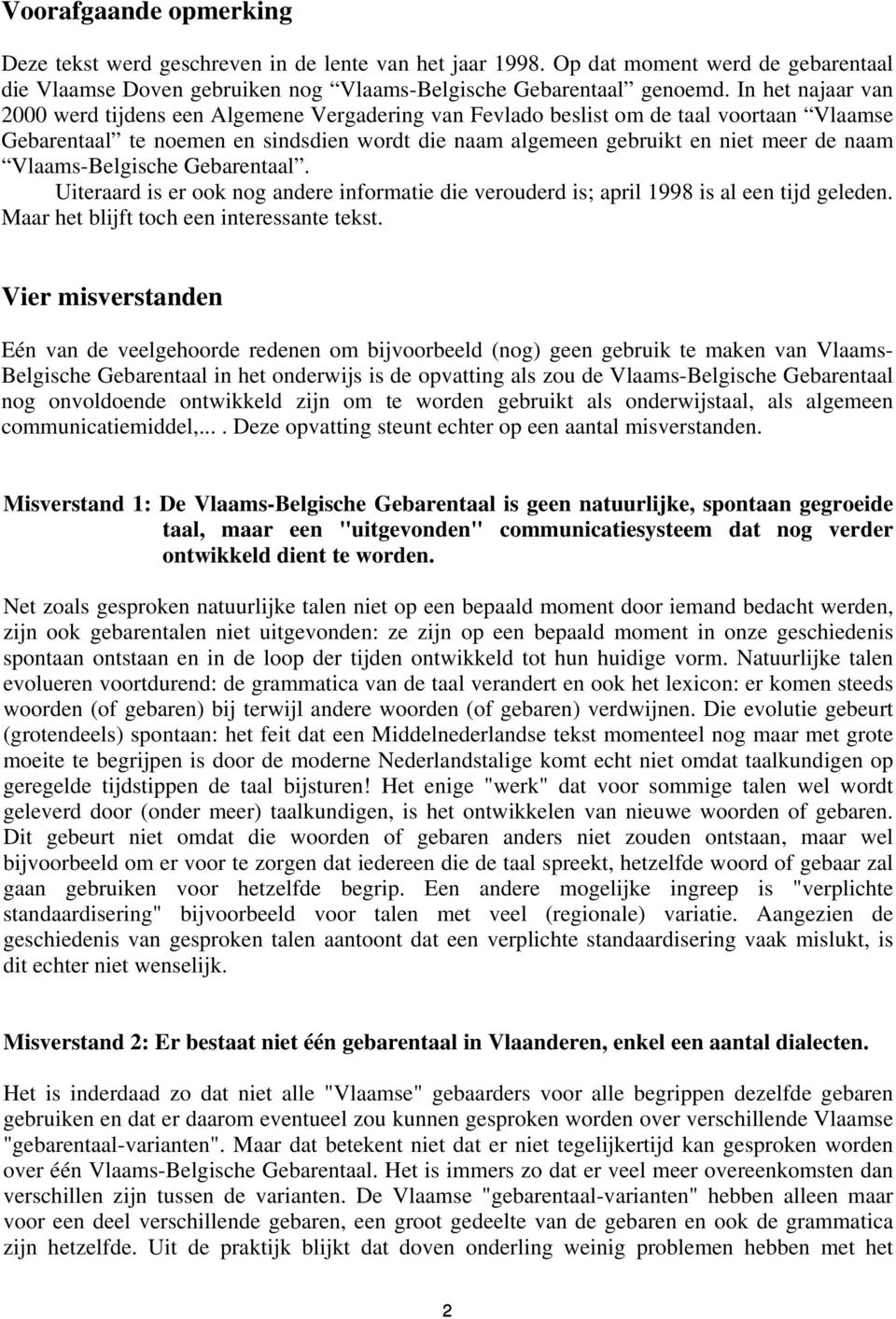 Vlaams-Belgische Gebarentaal. Uiteraard is er ook nog andere informatie die verouderd is; april 1998 is al een tijd geleden. Maar het blijft toch een interessante tekst.