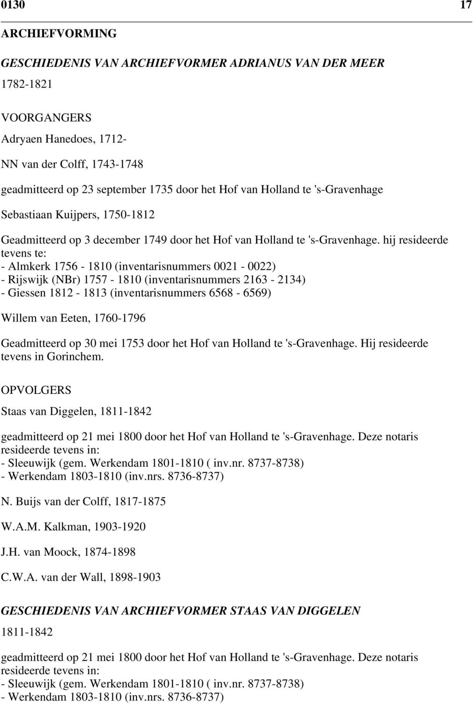 hij resideerde tevens te: - Almkerk 1756-1810 (inventarisnummers 0021-0022) - Rijswijk (NBr) 1757-1810 (inventarisnummers 2163-2134) - Giessen 1812-1813 (inventarisnummers 6568-6569) Willem van