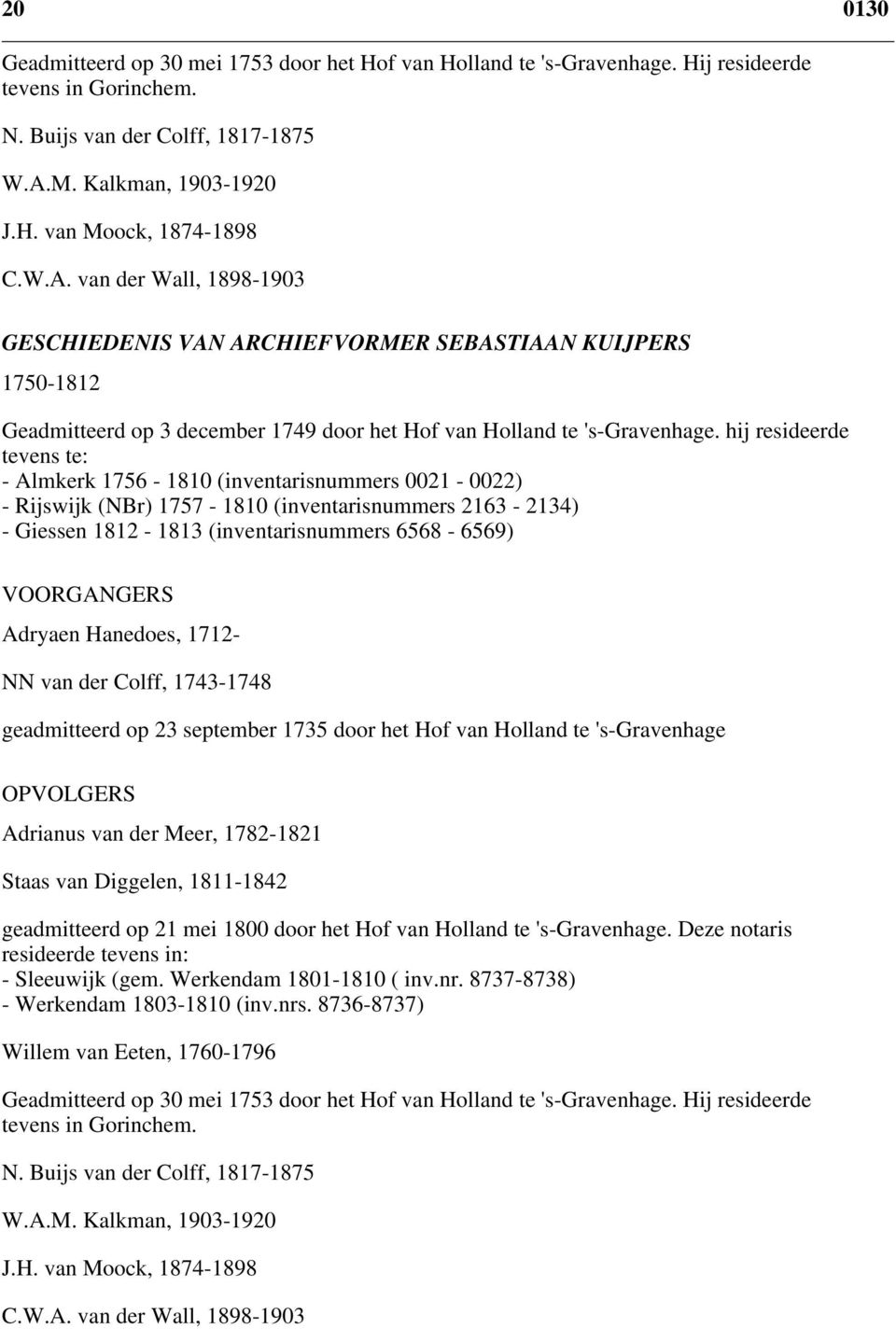 hij resideerde tevens te: - Almkerk 1756-1810 (inventarisnummers 0021-0022) - Rijswijk (NBr) 1757-1810 (inventarisnummers 2163-2134) - Giessen 1812-1813 (inventarisnummers 6568-6569) VOORGANGERS