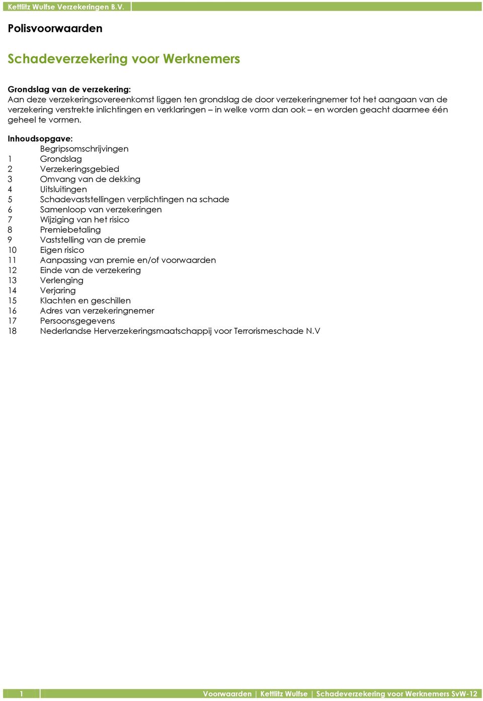 Inhoudsopgave: Begripsomschrijvingen 1 Grondslag 2 Verzekeringsgebied 3 Omvang van de dekking 4 Uitsluitingen 5 Schadevaststellingen verplichtingen na schade 6 Samenloop van verzekeringen 7 Wijziging