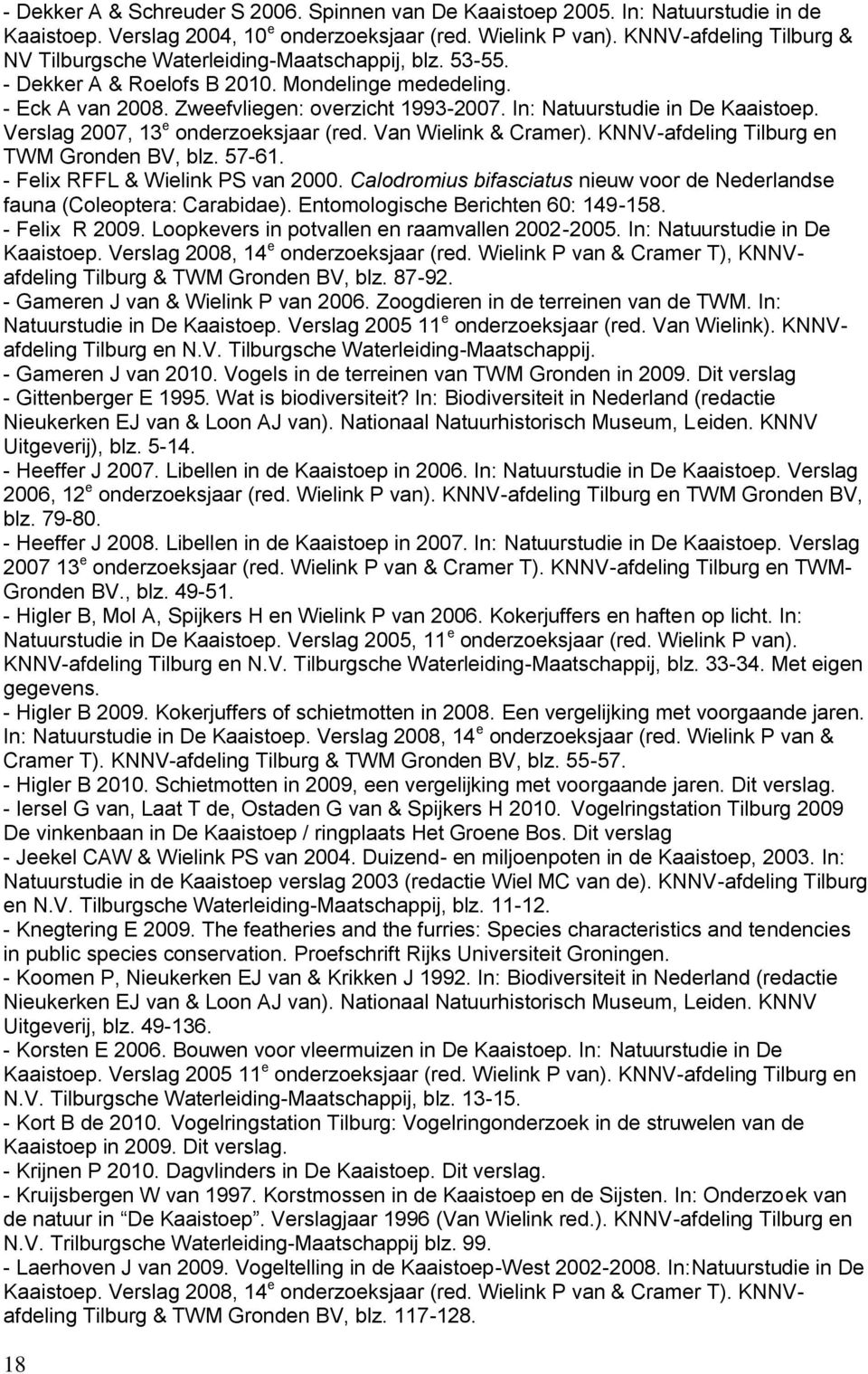 In: Natuurstudie in De Kaaistoep. Verslag 2007, 13 e onderzoeksjaar (red. Van Wielink & Cramer). KNNV-afdeling Tilburg en TWM Gronden BV, blz. 57-61. - Felix RFFL & Wielink PS van 2000.