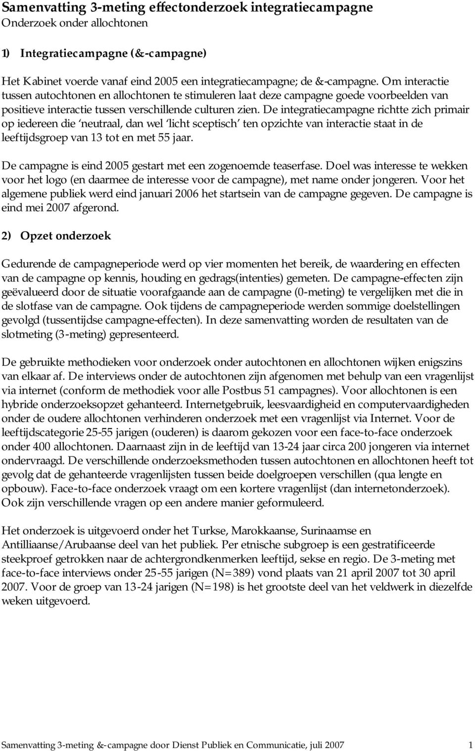 De integratiecampagne richtte zich primair op iedereen die neutraal, dan wel licht sceptisch ten opzichte van interactie staat in de leeftijdsgroep van 13 tot en met 55 jaar.