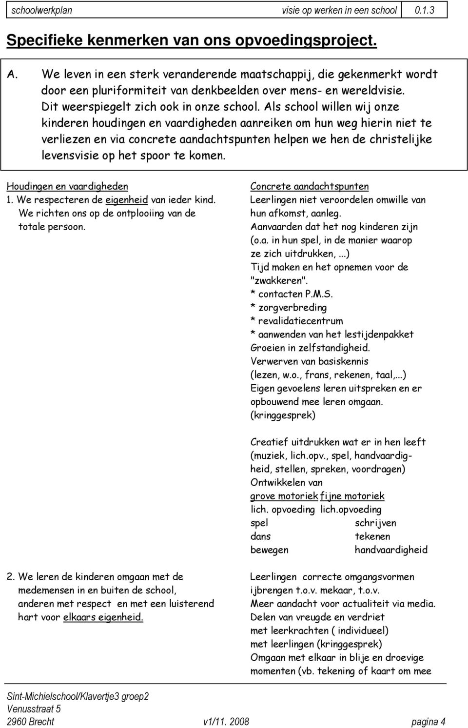 Als school willen wij onze kinderen houdingen en vaardigheden aanreiken om hun weg hierin niet te verliezen en via concrete aandachtspunten helpen we hen de christelijke levensvisie op het spoor te