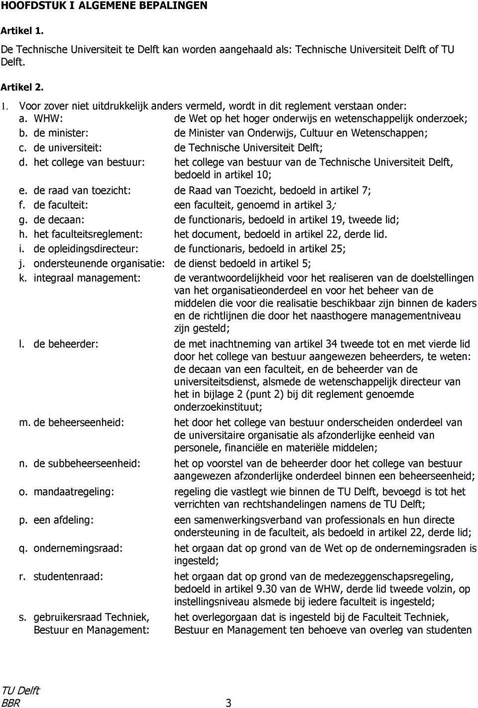 het college van bestuur: het college van bestuur van de Technische Universiteit Delft, bedoeld in artikel 10; e. de raad van toezicht: de Raad van Toezicht, bedoeld in artikel 7; f.
