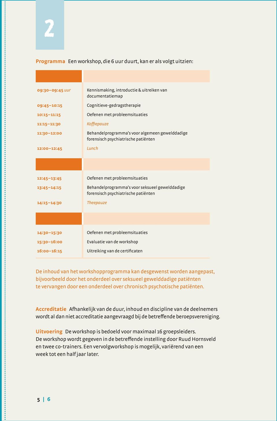 probleemsituaties 13:45 14:15 Behandelprogramma s voor seksueel gewelddadige forensisch psychiatrische patiënten 14:15 14:30 Theepauze 14:30 15:30 Oefenen met probleemsituaties 15:30 16:00 Evaluatie