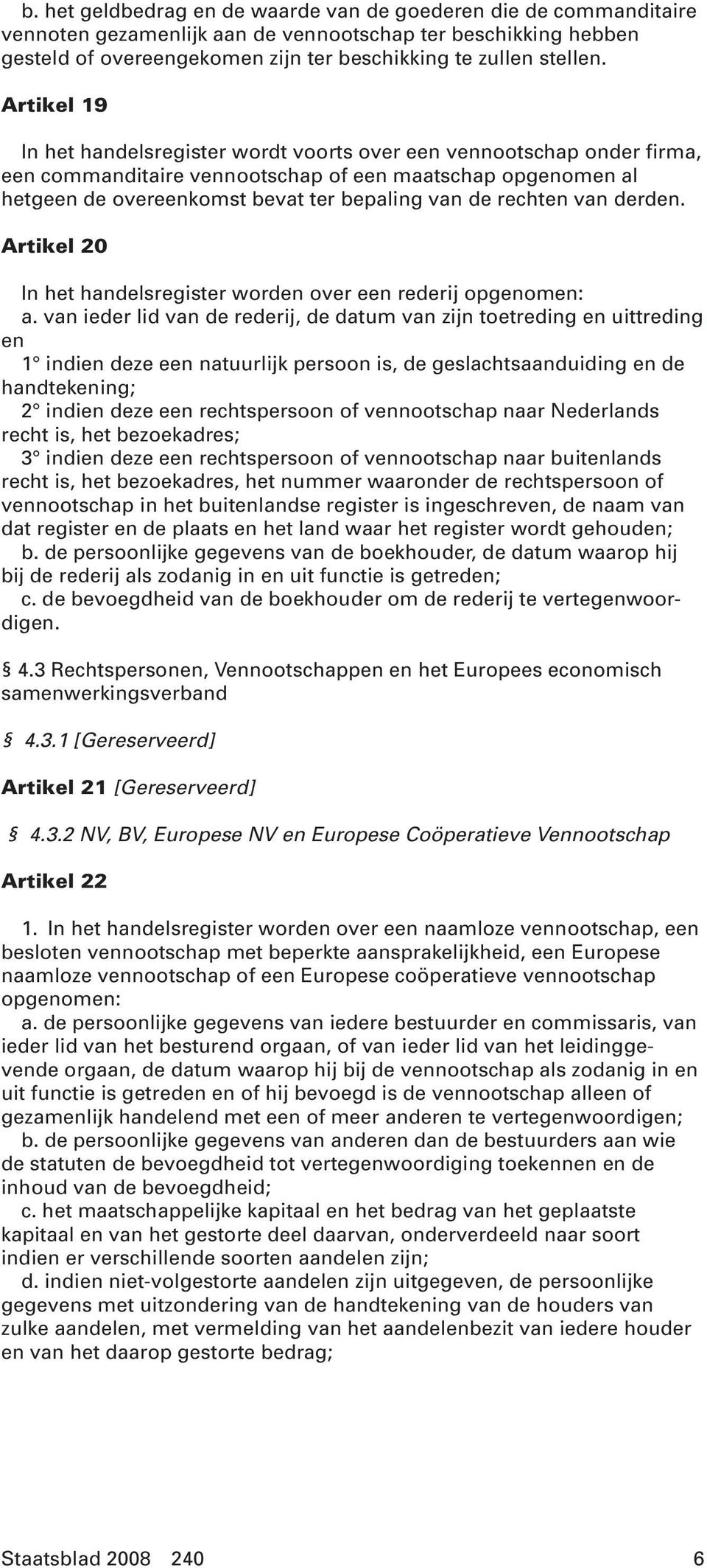 rechten van derden. Artikel 20 In het handelsregister worden over een rederij opgenomen: a.