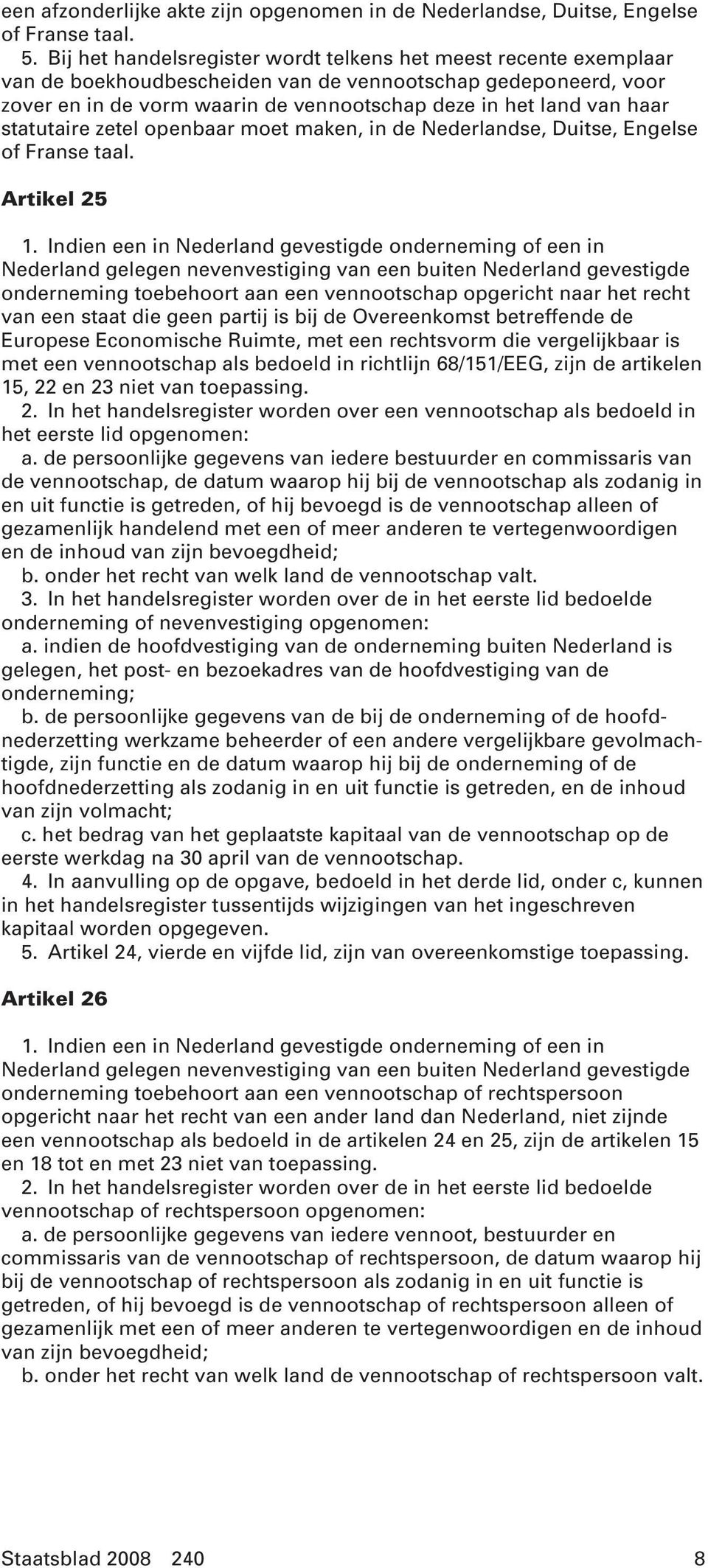 statutaire zetel openbaar moet maken, in de Nederlandse, Duitse, Engelse of Franse taal. Artikel 25 1.