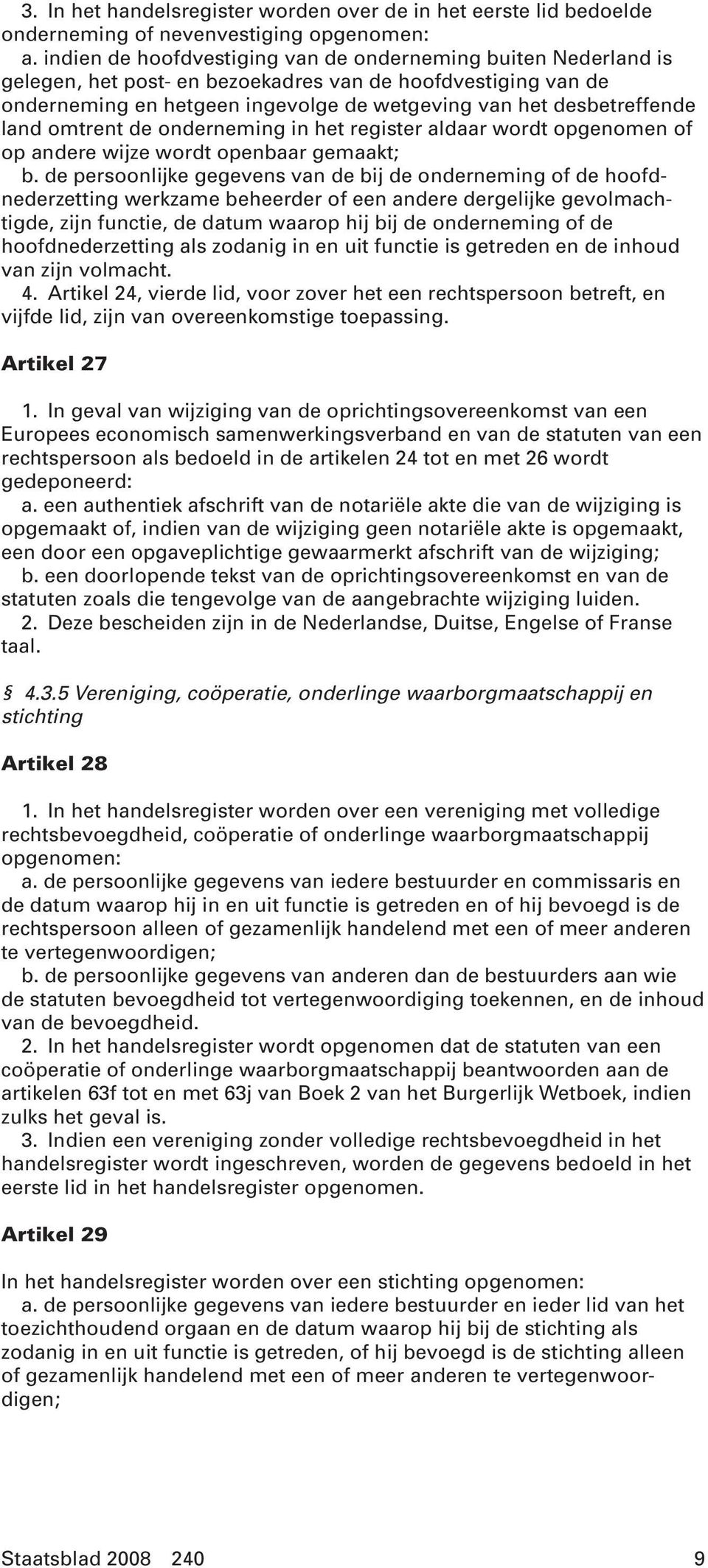 land omtrent de onderneming in het register aldaar wordt opgenomen of op andere wijze wordt openbaar gemaakt; b.