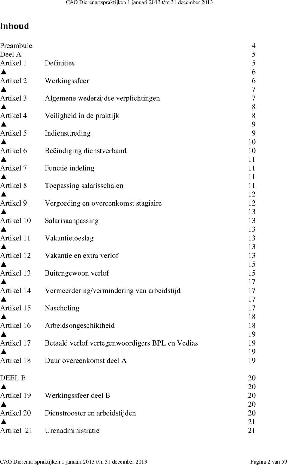 Vergoeding en overeenkomst stagiaire 12 13 Artikel 10 Salarisaanpassing 13 13 Artikel 11 Vakantietoeslag 13 13 Artikel 12 Vakantie en extra verlof 13 15 Artikel 13 Buitengewoon verlof 15 17 Artikel