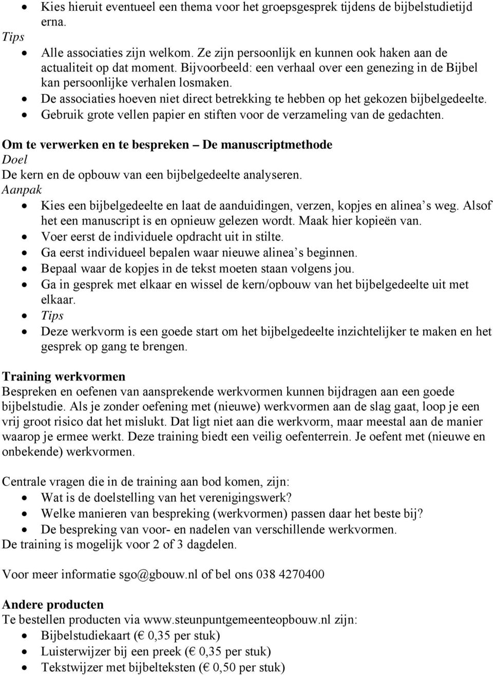 Gebruik grote vellen papier en stiften voor de verzameling van de gedachten. Om te verwerken en te bespreken De manuscriptmethode Doel De kern en de opbouw van een bijbelgedeelte analyseren.