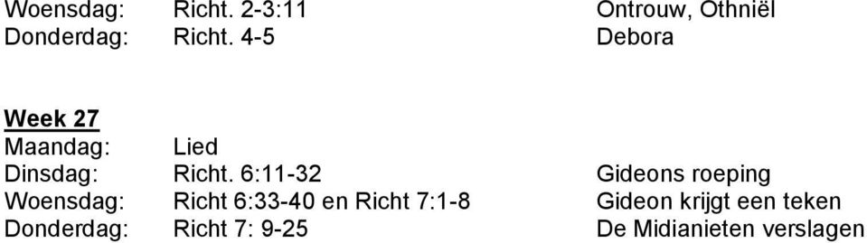 6:11-32 Gideons roeping Woensdag: Richt 6:33-40 en Richt