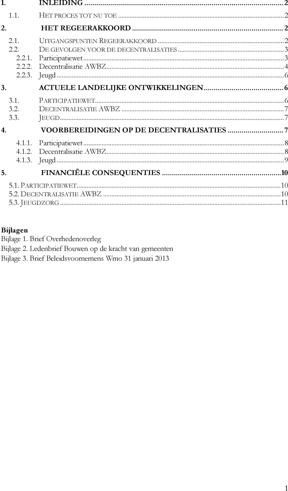 VOORBEREIDINGEN OP DE DECENTRALISATIES... 7 4.1.1. Participatiewet...8 4.1.2. Decentralisatie AWBZ...8 4.1.3. Jeugd...9 5. FINANCIËLE CONSEQUENTIES...10 5.1. PARTICIPATIEWET...10 5.2. DECENTRALISATIE AWBZ.