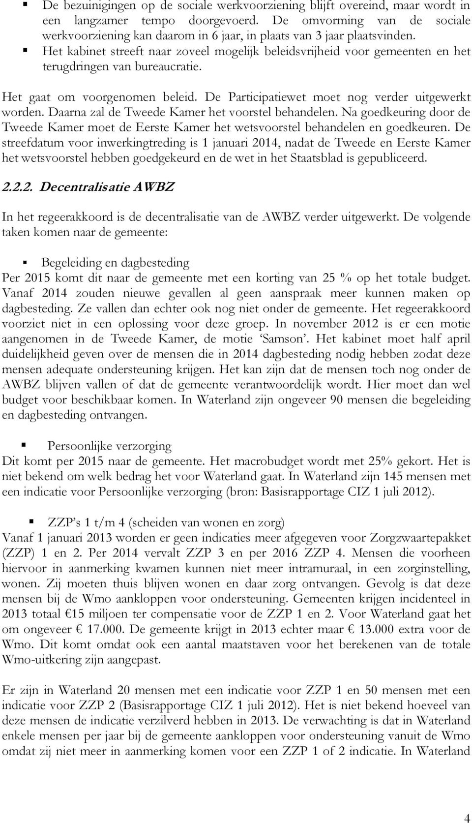 Het kabinet streeft naar zoveel mogelijk beleidsvrijheid voor gemeenten en het terugdringen van bureaucratie. Het gaat om voorgenomen beleid. De Participatiewet moet nog verder uitgewerkt worden.