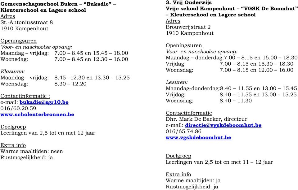 Vrij Onderwijs Vrije school Kampenhout VGSK De Boomhut Kleuterschool en Lagere school Brouwerijstraat 2 Maandag donderdag:7.00 8.15 en 16.00 18.30 Vrijdag 7.00 8.15 en 15.30 18.30 Woensdag: 7.00 8.15 en 12.