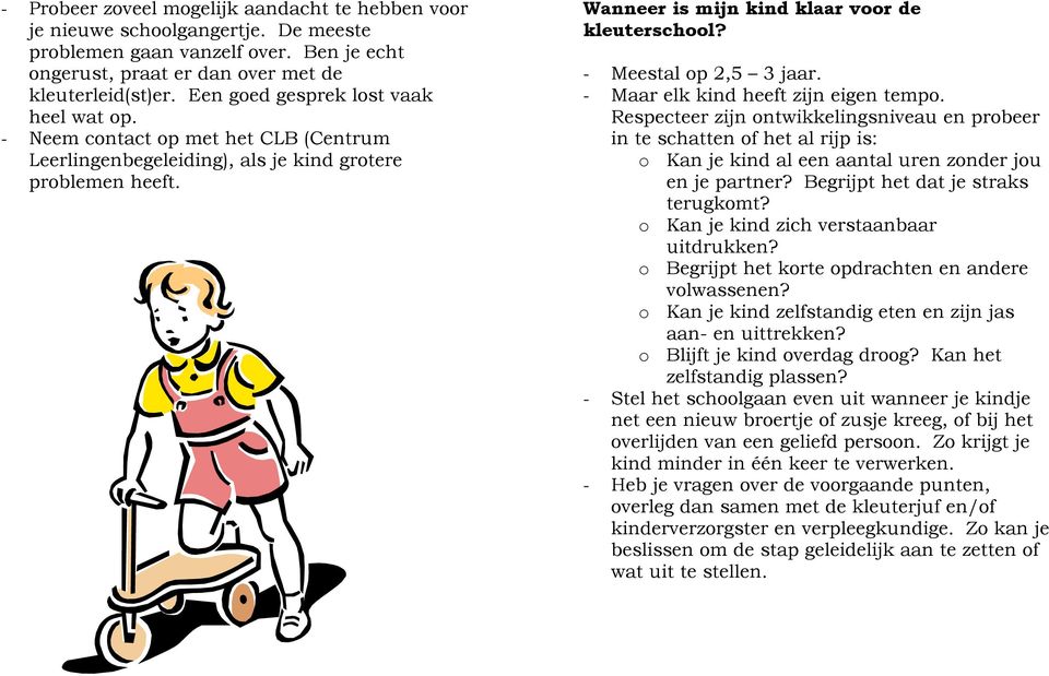 - Meestal op 2,5 3 jaar. - Maar elk kind heeft zijn eigen tempo.