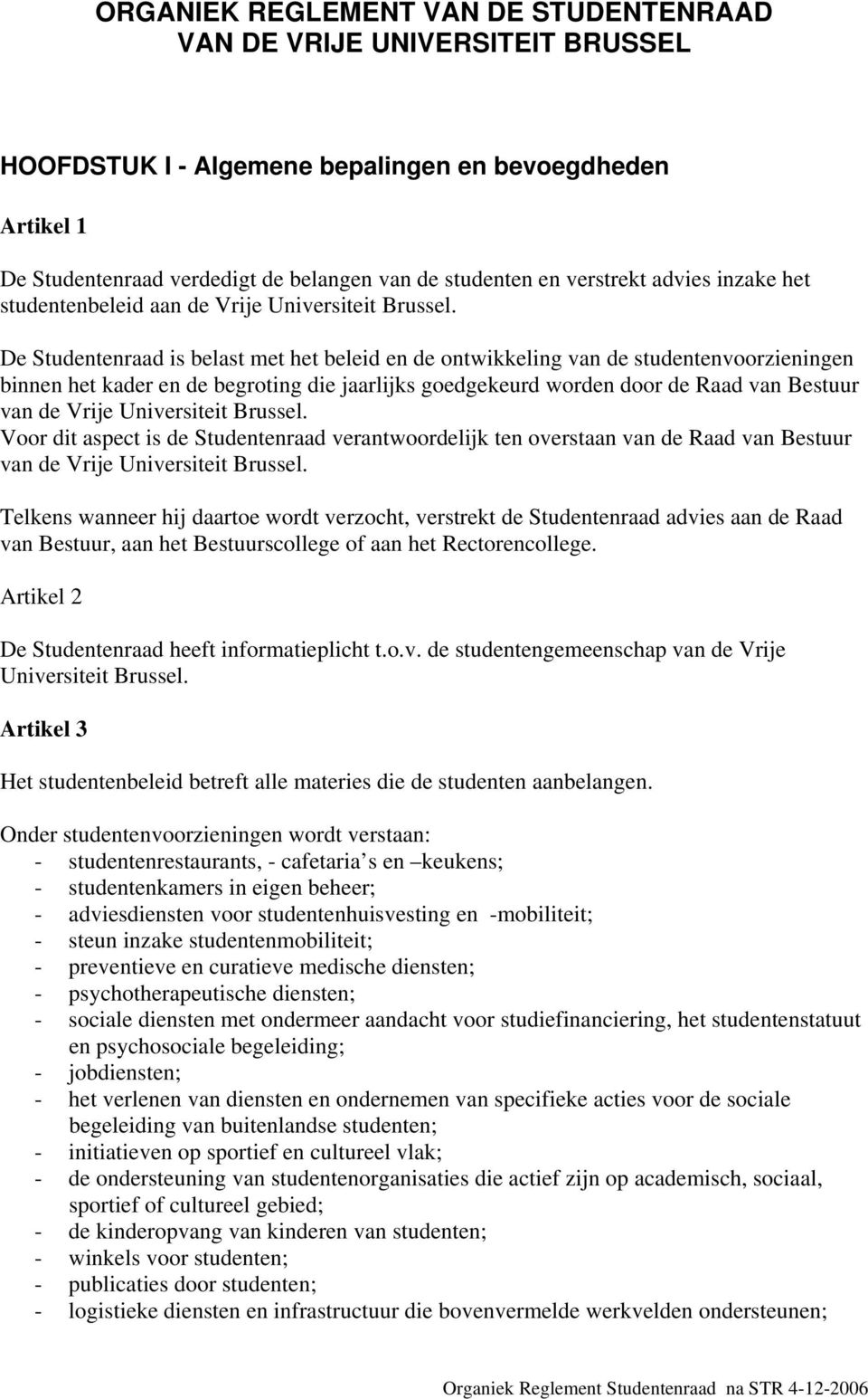 De Studentenraad is belast met het beleid en de ontwikkeling van de studentenvoorzieningen binnen het kader en de begroting die jaarlijks goedgekeurd worden door de Raad van Bestuur van de Vrije